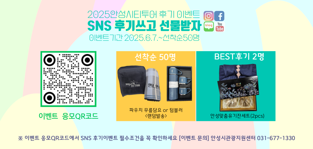 
2025 안성시티투어 후기 이벤트
SNS 후기쓰고 선물받자 이벤트기간 2025. 6. 7. ~ 선착순 50명  이벤트 응모 QR코드 선착순 50명 파우치 무릎담요 or 텀블러 랜덤발송 BEST후기 2명 안성맞춤유기잔세트(2pcs) 이벤트 응모QR코드에서 SNS후기이벤트 필수 조건을 꼭 확인하세요! 이벤트 문의 안성시 관광지원센터 031-677-1330
